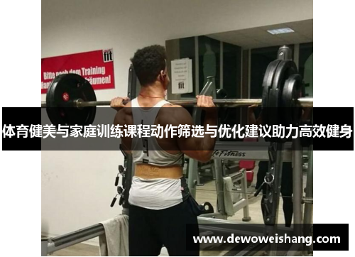 体育健美与家庭训练课程动作筛选与优化建议助力高效健身